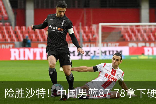险胜沙特！中国男篮87-78拿下硬仗，抛开胡金秋，他才是最大功臣